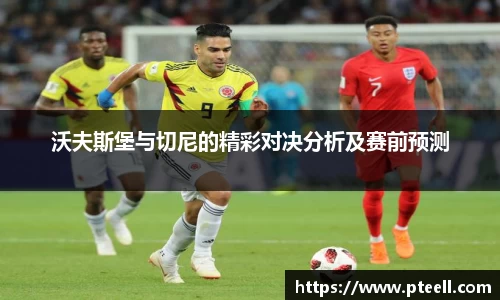 沃夫斯堡与切尼的精彩对决分析及赛前预测